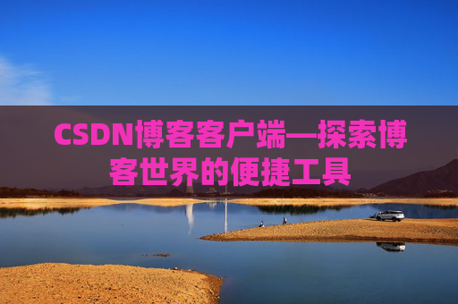 CSDN博客客户端—探索博客世界的便捷工具